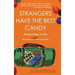 Strangers Have the Best Candy: How talking to strangers leads to a life of crazy adventure and lasting friendship