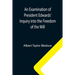 An Examination of President Edwards' Inquiry into the Freedom of the Will