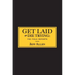 Get Laid or Die Trying: The Field Reports