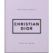 The Little Guide to Christian Dior: Style to Live by