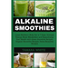 Alkaline Smoothie: Loose Stubborn Body Fat in 7 Days. Increase Energy, Boost Metabolism and Supercharge Your Health with Green Smoothie R