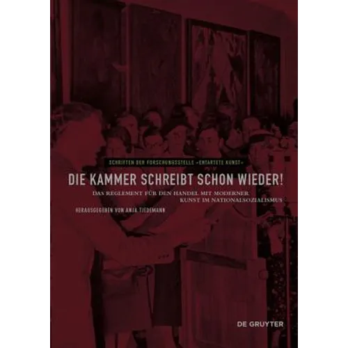Die Kammer Schreibt Schon Wieder!: Das Reglement Für Den Handel Mit Moderner Kunst Im Nationalsozialismus