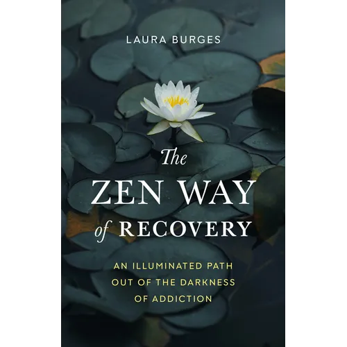 The Zen Way of Recovery: An Illuminated Path Out of the Darkness of Addiction