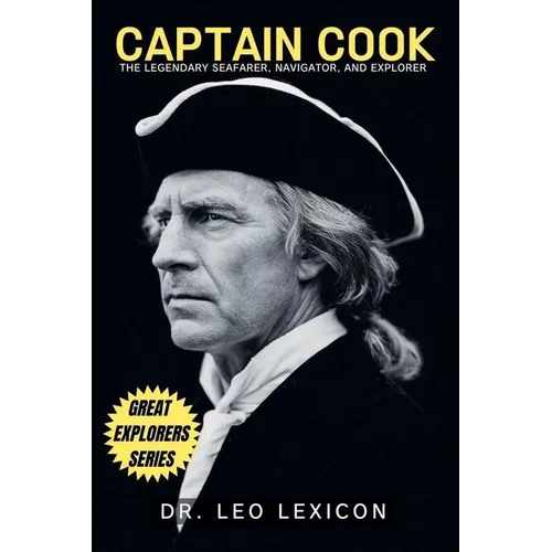 Captain Cook: The Legendary Seafarer, Navigator, and Explorer
