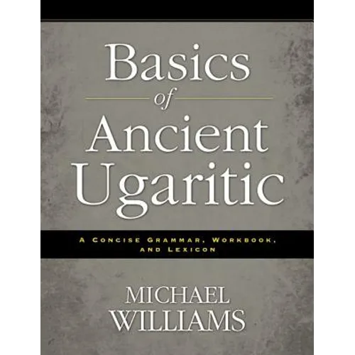 Basics of Ancient Ugaritic: A Concise Grammar, Workbook, and Lexicon