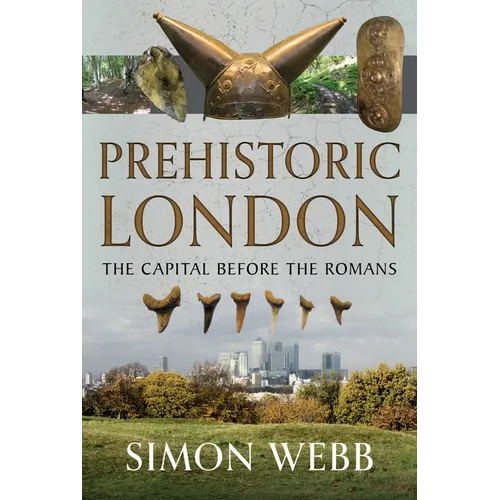 Prehistoric London: The Capital Before the Romans