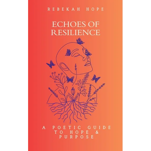 Echoes of Resilience: A Poetic Guide to Hope & Purpose