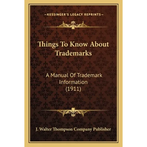Things To Know About Trademarks: A Manual Of Trademark Information (1911)
