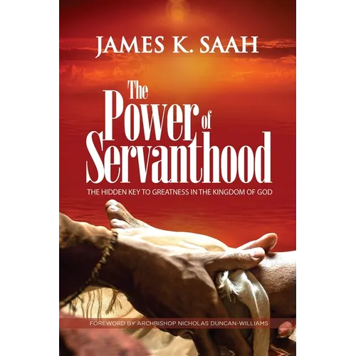 The Power of Servanthood: The Hidden Key to Greatness in the Kingdom of God