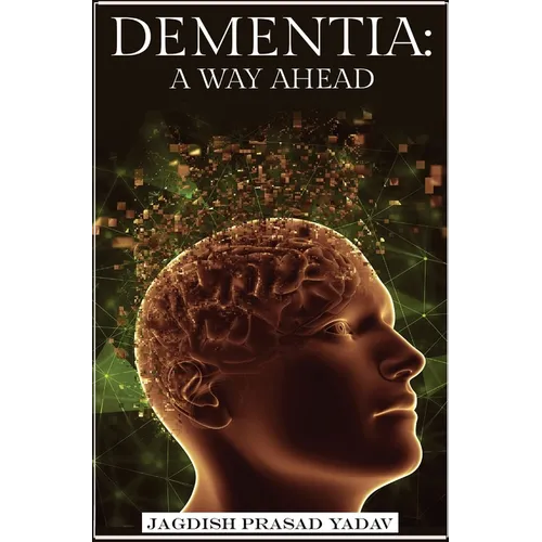 Dementia - A Way Ahead: A user-friendly guide for dementia enriched with therapeutic information to assist & empower family & carers