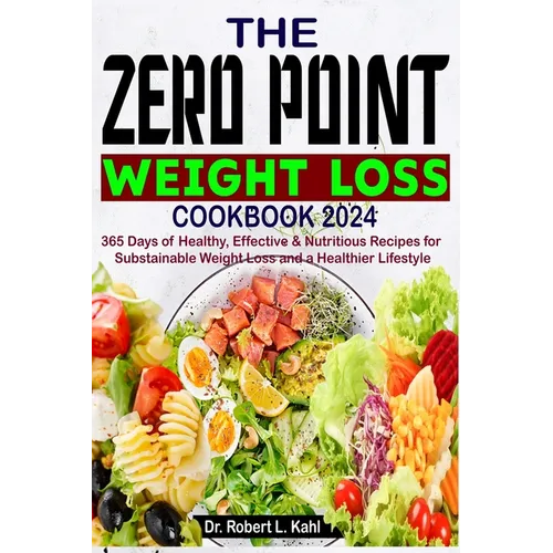 The Zero Point Weight Loss Cookbook 2024: 365 Days of Healthy, Effective & Nutritious Recipes for Sustainable Weight Loss and a Healthier Lifestyle