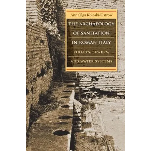 The Archaeology of Sanitation in Roman Italy: Toilets, Sewers, and Water Systems