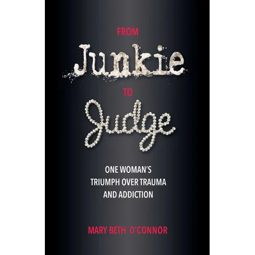 From Junkie to Judge: One Woman's Triumph Over Trauma and Addiction