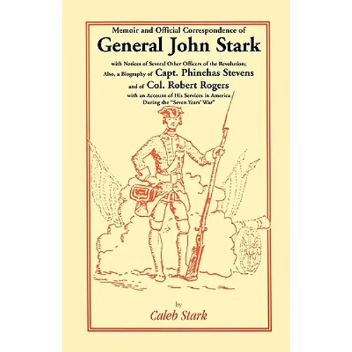 Memoir and Official Correspondence of General John Stark, with Notices of Several Other Officers of the Revolution; Also, a Biography of Capt. Phineha