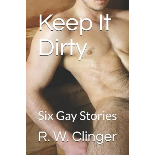 Keep It Dirty: Six Gay Stories