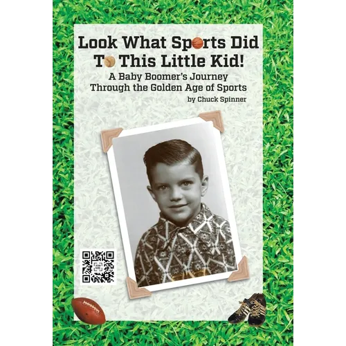 Look What Sports Did To This Little Kid!: A Baby Boomer's Journey Through the Golden Age of Sports