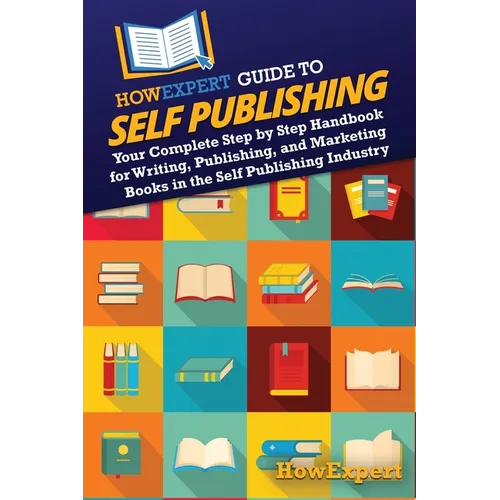 HowExpert Guide to Self Publishing: Your Complete Step by Step Handbook for Writing, Publishing, and Marketing Books in the Self Publishing Industry
