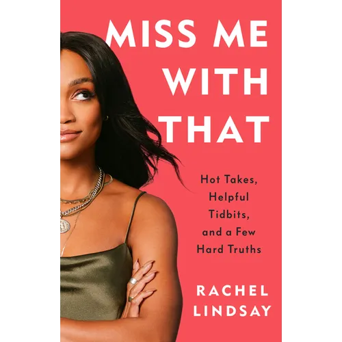Miss Me with That: Hot Takes, Helpful Tidbits, and a Few Hard Truths