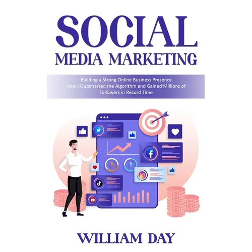 Social Media Marketing: Building a Strong Online Business Presence (How I Outsmarted the Algorithm and Gained Millions of Followers in Record Time)