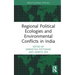 Regional Political Ecologies and Environmental Conflicts in India