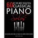 60 Of The Most Beautiful Classical Piano Solos: Bach, Beethoven, Debussy, Handel, Liszt, Mozart, Satie, Schumann, Tchaikovsky and more