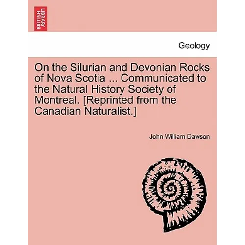 On the Silurian and Devonian Rocks of Nova Scotia ... Communicated to the Natural History Society of Montreal. [reprinted from the Canadian Naturalist