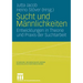 Sucht Und Männlichkeiten: Entwicklungen in Theorie Und PRAXIS Der Suchtarbeit
