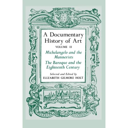 A Documentary History of Art, Volume 2: Michelangelo and the Mannerists, the Baroque and the Eighteenth Century