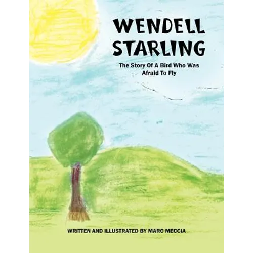 Wendell Starling: The Story of a Bird Who Was Afraid to Fly
