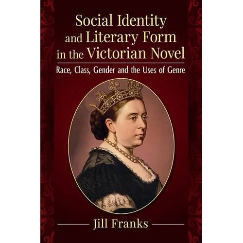 Social Identity and Literary Form in the Victorian Novel: Race, Class, Gender and the Uses of Genre