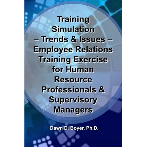 Training Simulation - Trends & Issues - Modeling & Simulation in Training: Employee Relations Training Exercise for Human Resource Professionals & Sup