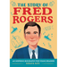 The Story of Fred Rogers: An Inspiring Biography for Young Readers