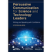 Persuasive Communication for Science and Technology Leaders: Writing and Speaking with Confidence