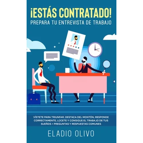 ¡Estás contratado! Prepara tu entrevista de trabajo: Vístete para triunfar, destaca del montón, responde correctamente, lúcete y consigue el trabajo d