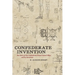 Confederate Invention: The Story of the Confederate States Patent Office and Its Inventors