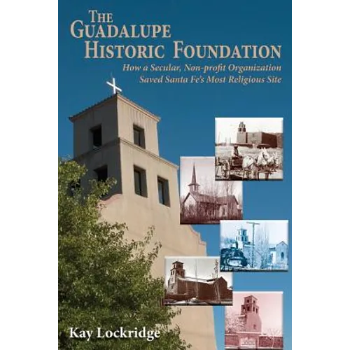 The Guadalupe Historic Foundation: How a Secular, Non-profit Organization Saved Santa Fe's Most Religious Site