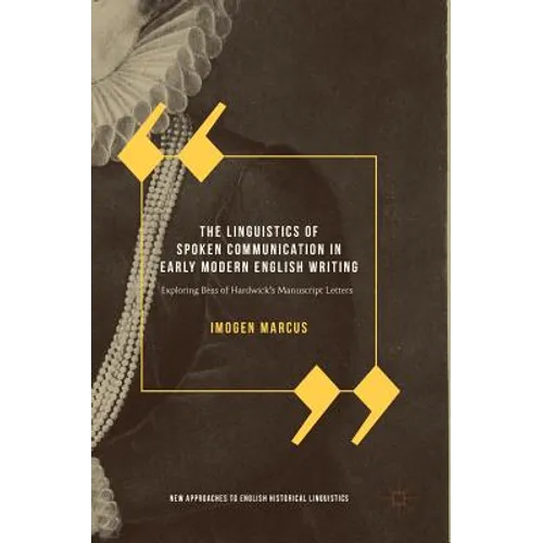 The Linguistics of Spoken Communication in Early Modern English Writing: Exploring Bess of Hardwick's Manuscript Letters
