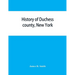 History of Duchess county, New York: with illustrations and biographical sketches of some of its prominent men and pioneers