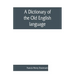 A dictionary of the Old English language, compiled from writings of the XII. XIII. XIV. and XV. Centuries
