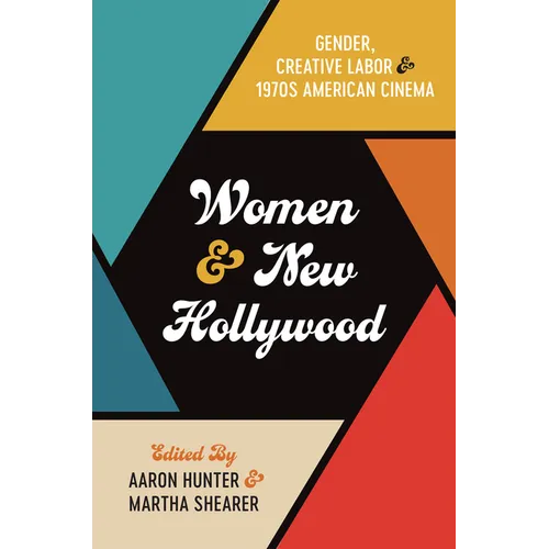 Women and New Hollywood: Gender, Creative Labor, and 1970s American Cinema