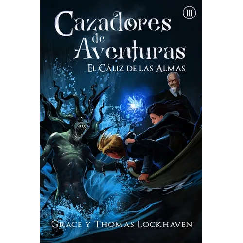 El Cáliz de las Almas (Libro 3): Cazadores de Aventuras - Quest Chasers: The Chalice of Souls (Spanish Edition)