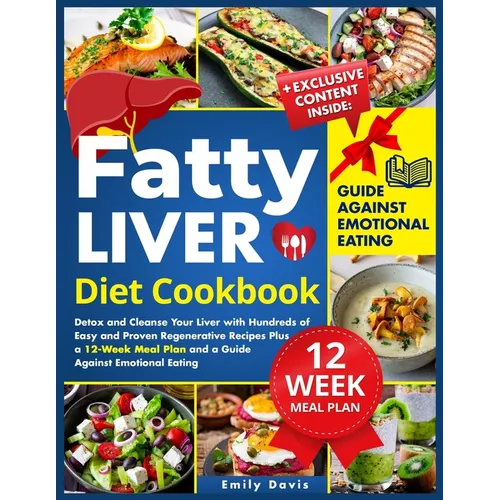 Fatty Liver Diet Cookbook: Detox and Cleanse Your Liver with Hundreds of Easy and Proven Regenerative Recipes Plus a 12-Week Meal Plan and a Guid