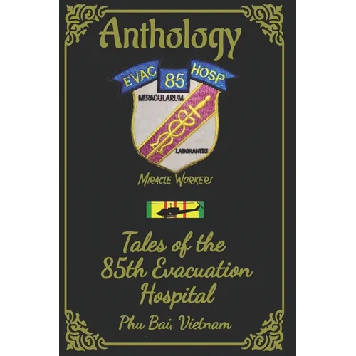 Anthology: Tales of the 85th Evac Hospital Phu Bai, Vietnam
