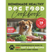 Homemade Healthy Dog Food Cookbook: Your Comprehensive Guide to 100+ Fast & Easy Recipes for a Happy Furry Friend
