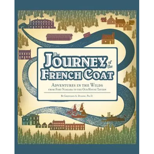 Journey of the French Coat: Adventures in the Wilds from Fort Niagara to the Our House Tavern
