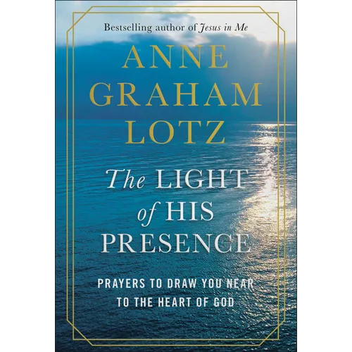 The Light of His Presence: Prayers to Draw You Near to the Heart of God