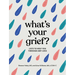 What's Your Grief?: Lists to Help You Through Any Loss