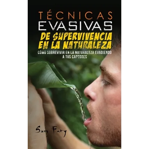 Técnicas Evasivas de Supervivencia en la Naturaleza: Cómo Sobrevivir en la Naturaleza Evadiendo a tus Captores