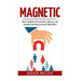 Magnetic: Master Likability Characteristics, Influence, and Instantly Learn How To Connect With Others