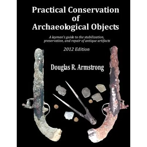 Practical Conservation of Archaeological Objects: A layman's guide to the stabilization, preservation, and repair of antique artifacts